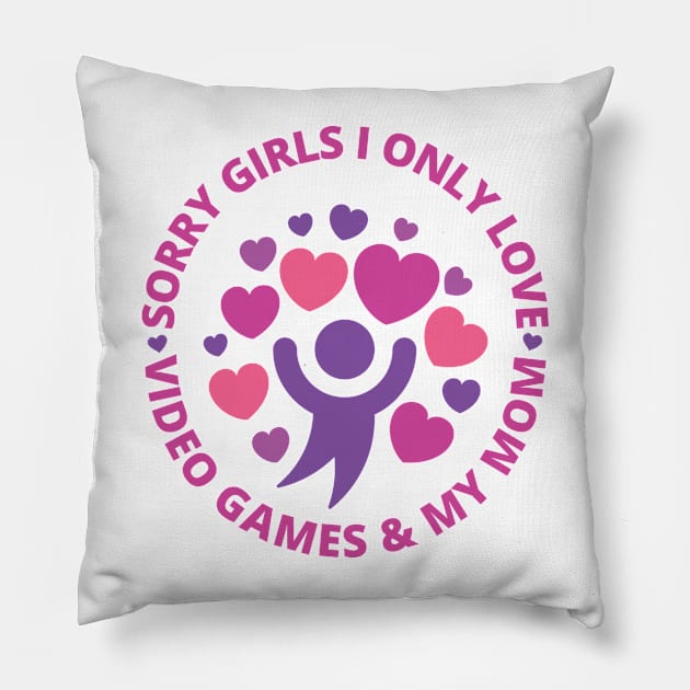 Sorry girls i only love video games and my mom Pillow by Arthifa