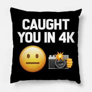 Caught You In 4K Funny Quote Pillow