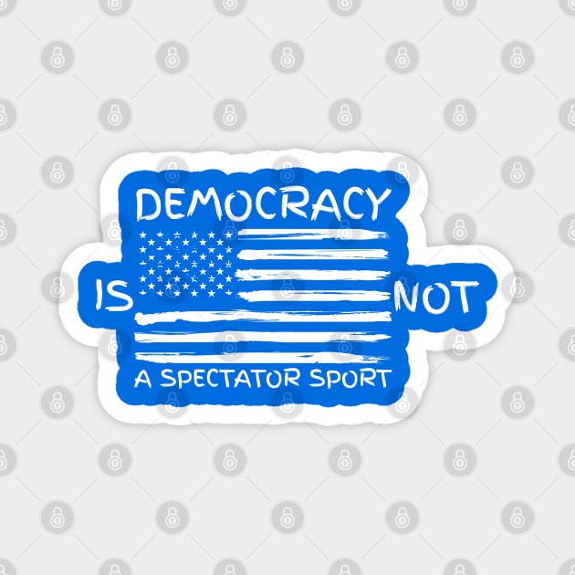 Democracy-Is-Not-A-Spectator-Sport Magnet by Creatifly Graphic Tees