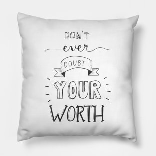 Don't Ever Doubt Your Worth Pillow