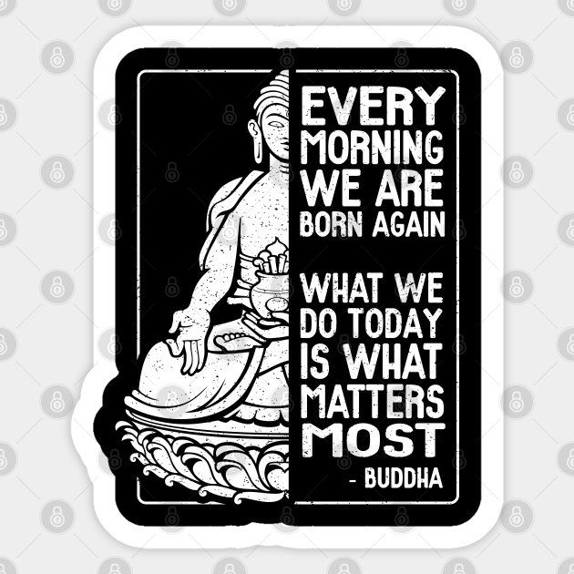 Every Morning We Are Born Again Buddha Quote Every Morning We Are Born Again - Buddha - Aufkleber |  Teepublic De