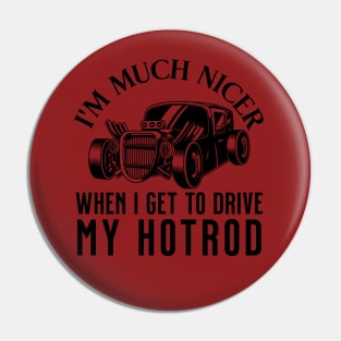 I'm Much Nicer When I Get To Drive My Hot Rod Pin