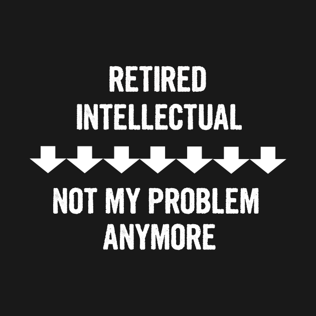 Retired Intellectual Not My Problem Anymore Gift ...