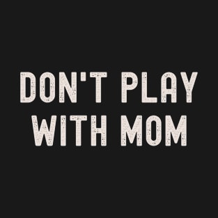 Don't play with mom T-Shirt