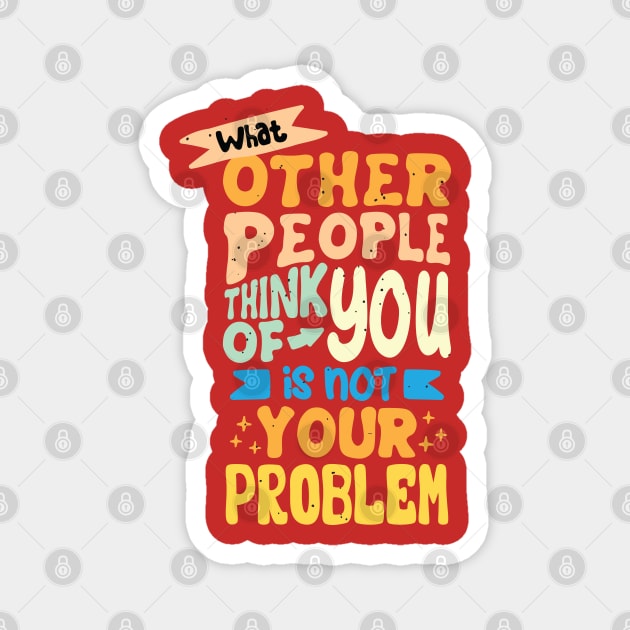 What Other People Think Of You Is Not Your Problem Magnet by Mako Design 