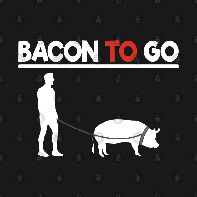 Bacon To Go Funny for Meat Lover Bacon Love BBQ by Kuehni