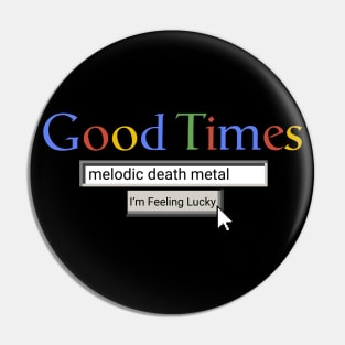 Good Times Melodic Death Metal Pin