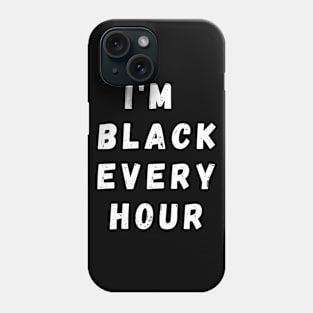 I'm Black Every Hour, Funny Gift For Balck People, Birthday Gift Idea Phone Case