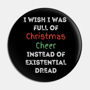 I wish I was full of Christmas Cheer Instead of Existential Dread Pin