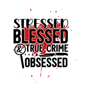 stressed blessed & true crime obsessed T-Shirt