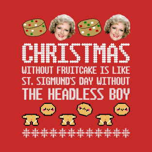 Golden Girls Ugly Christmas Sweater Design— Christmas Without Fruitcake Is Like St. Sigmund's Day Without the Headless Boy T-Shirt