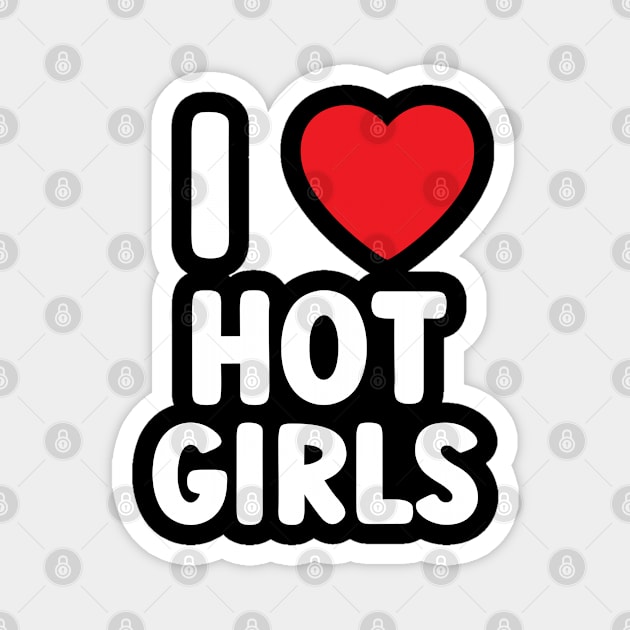 I Love Hot Girls I Heart Hot Girls Magnet by BobaPenguin