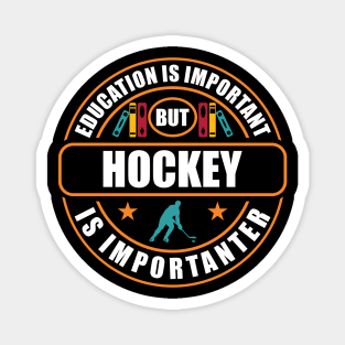 Education Is Important But Hockey Is Importanter Magnet