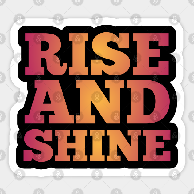 Rise And Shine Funny Quotes Rise And Shine Sticker Teepublic