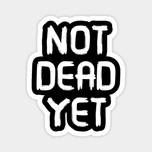 Not Dead Yet, Funny Design Magnet