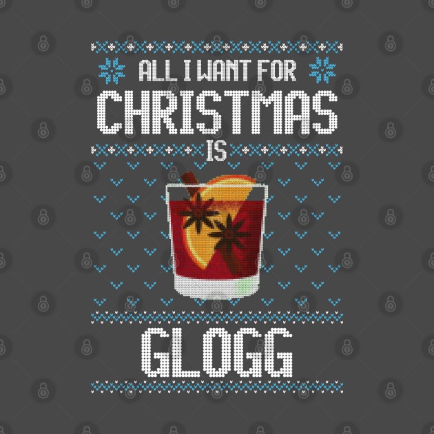 All I Want For Christmas Is Glogg - Ugly Xmas Sweater For Glogg Lover by Ugly Christmas Sweater Gift