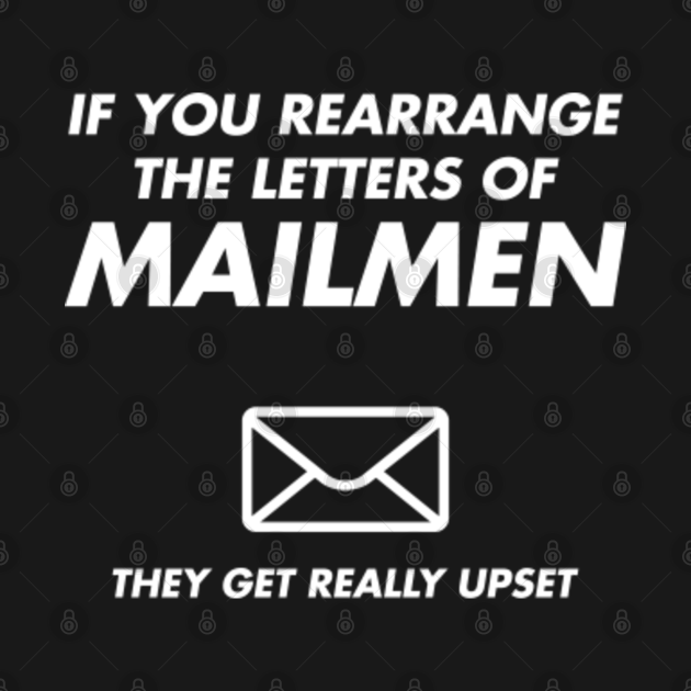 If You Rearrange The Letters Of Mailmen. They Get Really Upset Postal