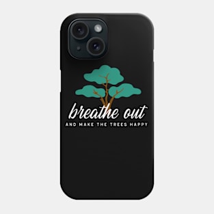 Breathe Out and Make the Trees Happy Phone Case