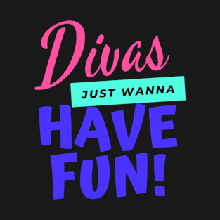 DIVAS JUST WANNA HAVE FUN T-Shirt