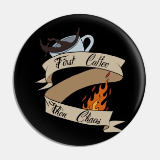 First Coffee, Then Chaos Pin