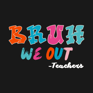 Bruh we out teachers T-Shirt