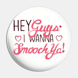 Hey Guys, I Wanna Smooch Ya! Pin