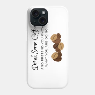 Drink Some Coffee and pretend you know what you are doing Phone Case