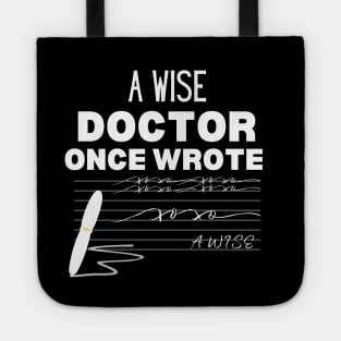 Hilarious Gift Idea for A Wise Doctor - A Wise Doctor Once Wrote -  Medical Doctor Handwriting Funny Saying For Clear Communication Humor Tote