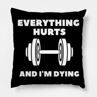 EVERYTHING HURTS AND I'M DYING Pillow