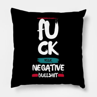 FU CK YOUR NEGATIVE BULLSHIT Pillow