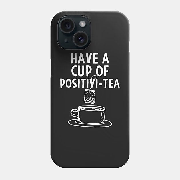 Have A Cup Of Positivi-Tea Phone Case by Mesyo