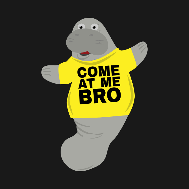 Come at me Bro Manatee In Novelty Tee Design by Brobocop
