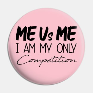 Me Vs Me I Am My Only Competition, Motivational Shirt, inspirational Saying Gifts Pin