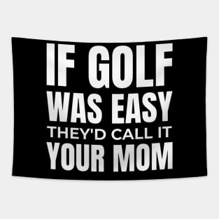 if golf was easy they'd call it your mom Tapestry