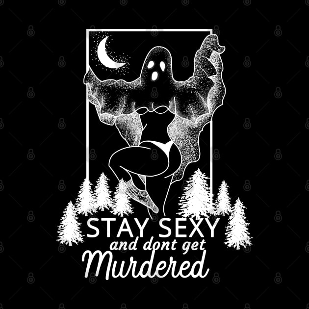 Stay Sexy And Don't Get Murdered by CreativeShirt