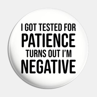 I got tested for patience, turns out I'm negative Pin