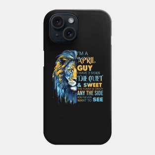 Lion I'm A April Guy I Have 3 Sides The Quiet & Sweet The Funny & Crazy Phone Case