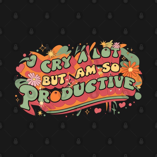 I Cry A Lot But I Am So Productive by Abdulkakl