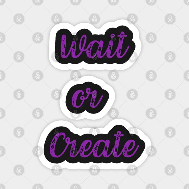 Quote, Wait or Create Magnet by Felicity-K