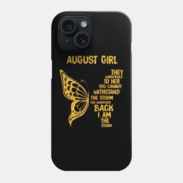 Golden Butterfly Birthday Girl T-shirt August Girl They Whispered To Her You Can't Withstand The Storm T-shirt Phone Case by kimmygoderteart