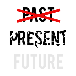 no PAST, PRESENT, no FUTURE 1 T-Shirt