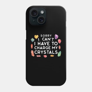 Sorry I Can't I Have to Charge My Crystals Wiccan Witch Phone Case