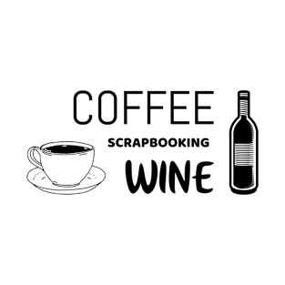 Coffee scrapbooking wine - funny scrap booking shirt T-Shirt