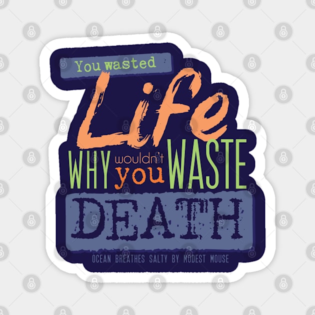 Wastin' Life and Death [tint] Magnet by deadbeatprince typography