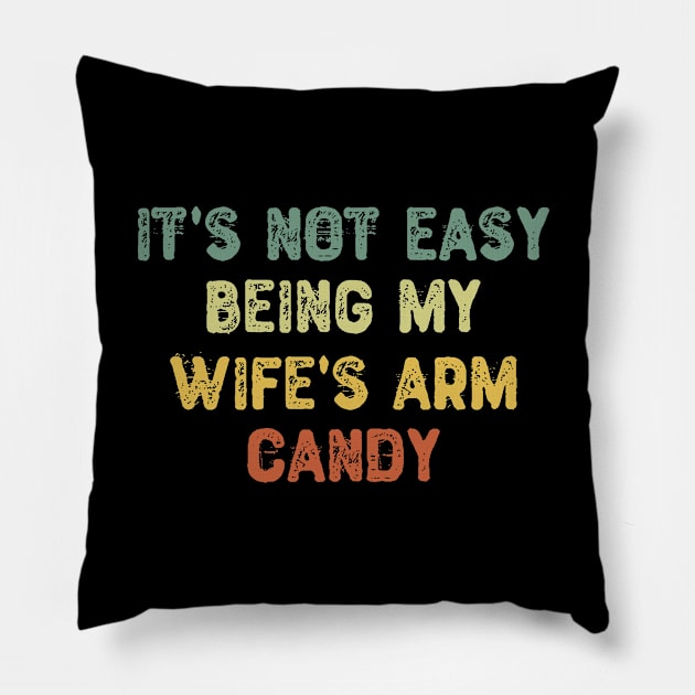 It's Not Easy Being My Wife's Arm Candy Pillow by Yyoussef101