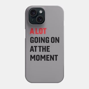 A Lot Going On at The Moment Phone Case