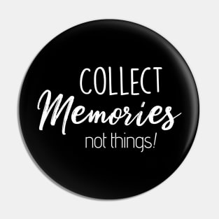 Collect Memories Not Things! Pin