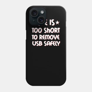 Life is too short to remove USB safely Phone Case