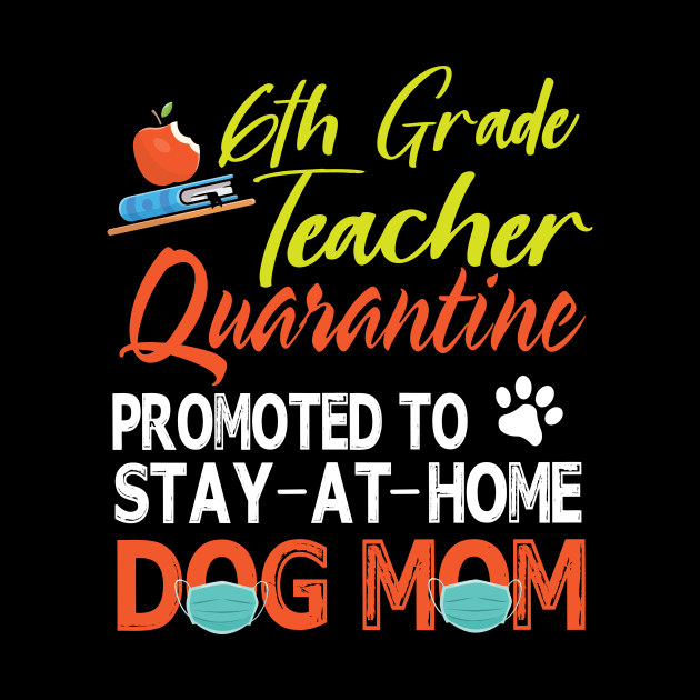 6th Grade Teacher Quarantine Promoted To Stay At Home Dog Mom Happy Mother Mommy Mama Son Daughter by tieushop091