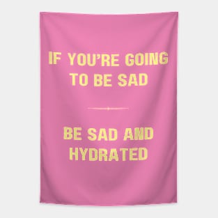 "BE SAD AND HYDRATED" - Funny drink water motivation work ethic quote Tapestry